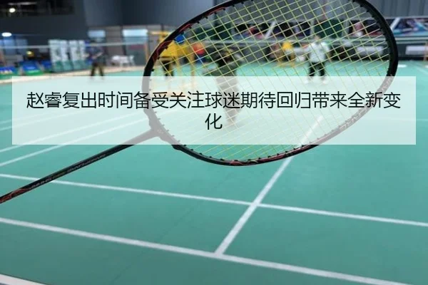 赵睿复出时间备受关注球迷期待回归带来全新变化